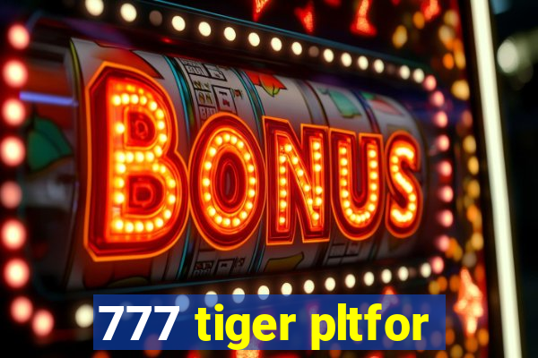 777 tiger pltfor